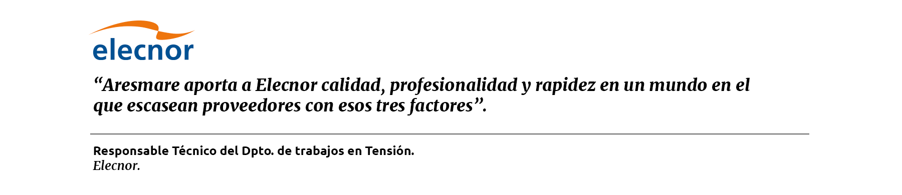 Elecnor, "aresmare aporta a Elecnor calidad, profesionalidad y rápidez en el mundo en el que escasean proveedores con esos tres factores.